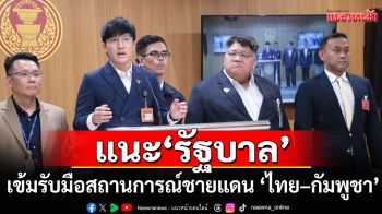 ‘สส.ปชน.’ แนะ ‘รัฐบาล’ เข้มรับมือสถานการณ์ชายแดน ‘ไทย-กัมพูชา’ ชี้ช่องใช้จังหวะนี้เสริมกำลังบำรุง