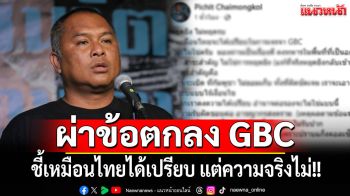 \'พิชิต\'ผ่าข้อตกลง GBC ชี้เหมือนไทยได้เปรียบ แต่ความจริงไม่!!