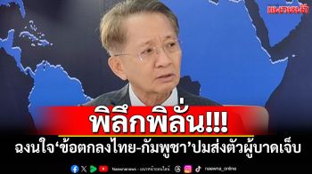 พิลึกพิลั่น!!! \'ธีระชัย\'ฉงนใจ\'ข้อตกลงไทย-กัมพูชา\'ปมส่งตัวผู้บาดเจ็บ