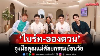 \'ไบร์ท-อองตวน\'จูงมือคุณแม่ศัลยกรรมย้อนวัย \'ไม่ต้องดึง ก็ตึงได้\'