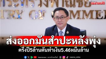 ส่งออกมันสำปะหลังพุ่ง ครึ่งปี5ล้านตันทำเงิน5.46หมื่นล้าน