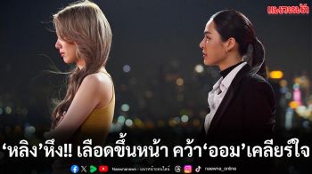 ‘หลิง’ หึง! เลือดขึ้นหน้า คว้า ‘ออม’ เคลียร์ใจบนดาดฟ้า  ใน  ‘เพียงเธอ’