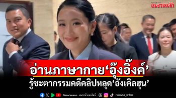 อ่านภาษากาย\'อุ๊งอิ๊งค์\' รู้ชะตากรรมคดีคลิปหลุด\'อังเคิลฮุน\'