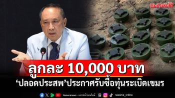 \'ปลอดประสพ\'ปิ๊งไอเดีย ประกาศรับซื้อทุ่นระเบิดเขมร ลูกละ 10,000 บาท