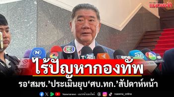 ไร้ปัญหากองทัพ! ‘ภูมิธรรม’เผยรอ‘สมช.’ประเมินยุบ‘ศบ.ทก.’สัปดาห์หน้า