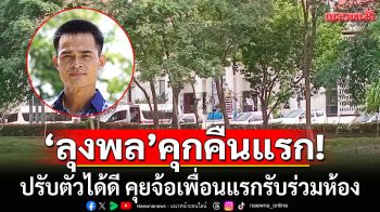 \'ลุงพล\'นอนคุกคืนแรก ปรับตัวได้ดี คุยจ้อเพื่อนแรกรับร่วมห้อง