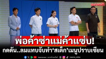 พ่อค้าซ่าแม่ค้าแซ่บ! กดดัน..ลมแทบจับ ทำ\'สเต็ก\'เมนูที่สุดของโจทย์ปราบเซียน