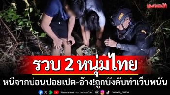‘รวบ2หนุ่มไทย’ หนีจากบ่อนปอยเปต อ้างถูกบังคับทำงานเว็บพนันออนไลน์