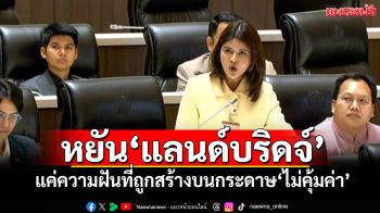 ‘ภคมน’หยัน‘แลนด์บริดจ์’ แค่ความฝันที่ถูกสร้างบนกระดาษ ไม่คุ้มค่า-ไร้ศึกษาผลกระทบ