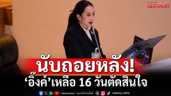 ทางสองแพร่ง!‘อิ๊งค์’เหลือ 16 วันตัดสินใจ ‘สมชัย’แนะลาออก Save ตัวเองดีกว่าใช้ชีวิตต่างแดน