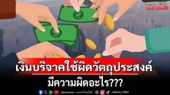 เงินบริจาคนำไปใช้ผิดวัตถุประสงค์ มีความผิดอะไร?? ตำรวจสอบสวนกลางมีคำตอบ!!!