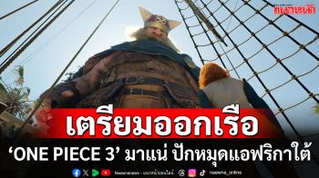 แก๊งหมวกฟางเตรียมออกเรือ! ‘ONE PIECE 3’ มาแน่ ยกกองถ่ายปักหมุดแอฟริกาใต้