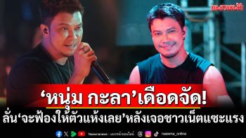 \'หนุ่ม กะลา\'เดือดจัด! ลั่น\'จะฟ้องให้ตัวแห้งเลย\' หลังเจอชาวเน็ตแซะแรง