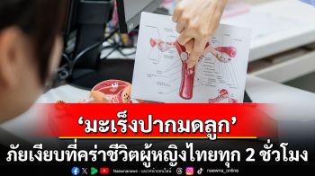 “มะเร็งปากมดลูก” ภัยเงียบที่คร่าชีวิตผู้หญิงไทยทุก 2 ชั่วโมง แพทย์เตือน อย่าละเลยการตรวจคัดกรอง พร้อมฉีควัคซีน HPV ป้องกัน
