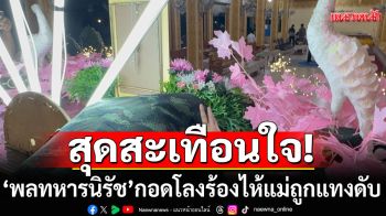\'พลทหารนิรัช\' พักภารกิจชายแดนเขมร โผล่กอดโลงร้องไห้ หลังแม่ถูกสาว 32 แทงเสียชีวิต