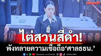 ไต่สวนสีดำ!ความมั่นคงในความเชื่อถือผลการตัดสินของ‘ศาลรัฐธรรมนูญ’พังทลาย