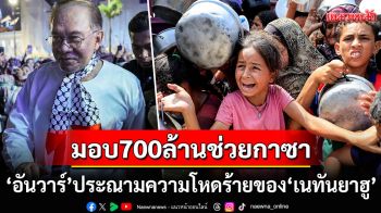 \'มาเลเซีย\'มอบเงินช่วยชาวกาซา770ล้านบาท ประณามความโหดร้ายของ\'เนทันยาฮู\'