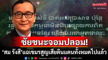 \'สม รังสี\'แฉเดือด!! \'กัมพูชา\'สูญเสียดินแดนทั้งหมดไปแล้ว รัฐบาลหยุดเอาคำว่า\'ชนะ\'มาปิดตาปชช.