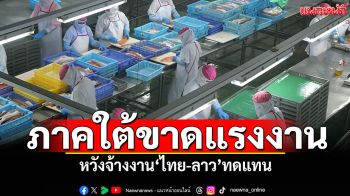 เขมรกลับประเทศ ภาคใต้ขาดแรงงาน หวังจ้างงาน\'ไทย-ลาว\'ทดแทน