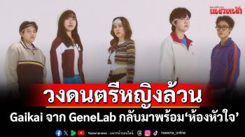 Gaikai วงดนตรีหญิงล้วนจาก GeneLab กลับมาพร้อม \'ห้องหัวใจ\' ซิงเกิลใหม่