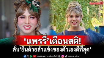 \'แพรรี่ ไพรวัลย์\'เตือนสติ! ลั่น\'ยืนด้วยลำแข้งของตัวเองดีที่สุด\'