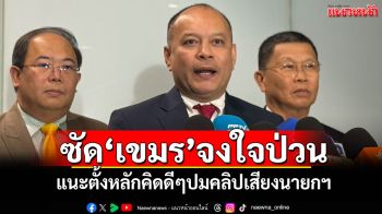 ‘เต้น’ซัด‘เขมร’จงใจปั่นป่วน แนะตั้งหลักคิดดีๆปมคลิปเสียงนายกฯ