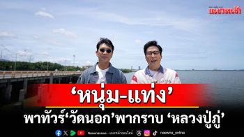 \'หนุ่ม-แท่ง\'พาทัวร์ \'วัดนอก\'พากราบ\'หลวงปู่ภู่\'ผู้สร้าง\'พระปิดตา\'