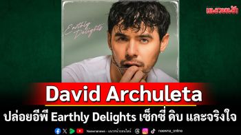 David Archuleta ปล่อยอีพี Earthly Delights เซ็กซี่ ดิบ และจริงใจ ทิ้งภาพไอดอลใสๆแบบไม่เหลียวหลัง!