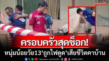 สุดสลด! หนุ่มน้อยวัย 13 ถูกไฟดูดดับคาบ้าน ตาเล่านาทีช็อก-ปั๊มหัวใจไม่ทัน