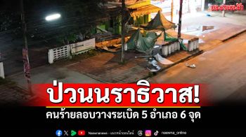 ป่วนนราธิวาส! คนร้ายลอบวางระเบิด 5 อำเภอ 6 จุด
