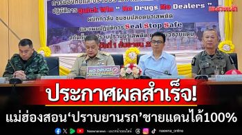 ปฏิบัติการ ‘Seal Stop Safe’ แม่ฮ่องสอนปราบยาเสพติดชายแดนสำเร็จ 100%