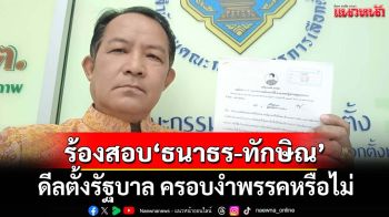 ‘ศรีสุวรรณ’ร้อง กกต.สอบ‘ธนาธร-ทักษิณ’ ดีลตั้งรัฐบาล เข้าข่ายครอบงำพรรคหรือไม่