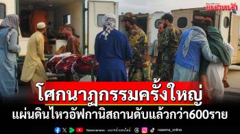 โศกนาฏกรรมครั้งใหญ่! แผ่นดินไหว\'อัฟกานิสถาน\'คร่าชีวิตกว่า 600 ราย