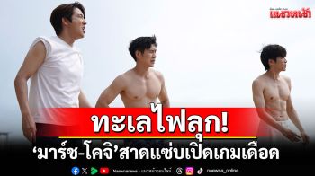 ทะเลไฟลุก!\'มาร์ช-โคจิ\'สาดแซ่บเปิดเกมเดือด ลุ้น \'จูบแรก!\'อาจจะ (มา)ยังนะ?