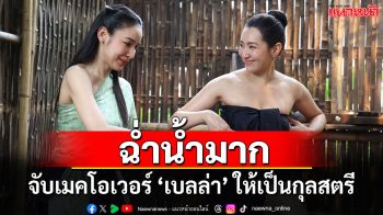 เปิดฉากสุดฮา จับเมคโอเวอร์ ‘เบลล่า’ สาวบ้านทุ่งมอมแมม ให้เป็นกุลสตรี