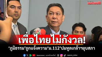 เพื่อไทยไม่กังวล! \'ภูมิธรรม\'ถูกแจ้งความ\'ม.112\'ปมทูลเกล้าฯยุบสภา