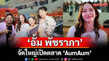 ‘อั้ม พัชราภา’จัดใหญ่เปิดตลาด  AumAum พา ‘นิวหนวด’ทัวร์ธุรกิจใหม่สุดแซ่บ