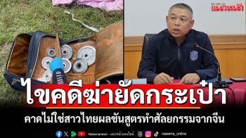คดีฆ่ายัดกระเป๋าชลบุรี คาดไม่ใช่สาวไทย ผลชันสูตรทำศัลยกรรมจากจีน อาจโยงคดีบ้านฉาง