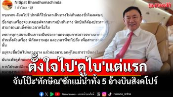 จับโป๊ะ\'ทักษิณ\'ชักแม่น้ำทั้ง 5 อ้างบินสิงคโปร์ ทั้งที่ตั้งใจไป\'ดูไบ\'ตั้งแต่แรก