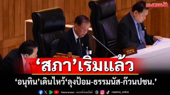 ‘สภา’เริ่มประชุมรับโหวตนายกฯ! ‘อนุทิน’เดินยิ้มทักทาย ไหว้‘ลุงป้อม-ธรรมนัส-ก๊วนปชน.’