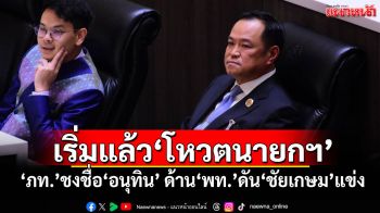 ​เริ่มแล้วโหวตนายกฯคนที่ 32 ‘ภูมิใจไทย’ชงชื่อ‘อนุทิน’ ด้าน‘เพื่อไทย’ดัน‘ชัยเกษม’