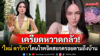 \'ใหม่ ดาวิกา\'ผวา! โดนโรคจิตสะกดรอยตามถึงหน้าบ้าน หากไม่หยุดจะเอาเรื่องให้ถึงที่สุด