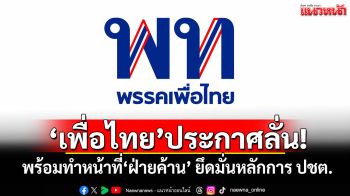 \'เพื่อไทย\'ประกาศลั่น! พร้อมทำหน้าที่\'ฝ่ายค้าน\' ยึดมั่นหลักการ ปชต.