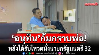 เปิดภาพแรก! \'อนุทิน\'ก้มกราบพ่อ หลังได้รับโหวตนั่งนายกรัฐมนตรี 32 ก่อนเข้าพรรคคืนนี้