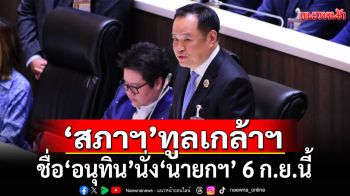 ‘สภาฯ’ ทูลเกล้าฯชื่อ ‘อนุทิน’ นั่ง ‘นายกฯ’ 6 ก.ย.นี้