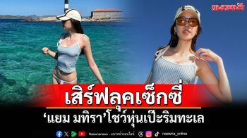 ฮอตฉ่า! \'แยม มทิรา\'เสิร์ฟลุคเซ็กซี่โชว์หุ่นเป๊ะริมทะเล