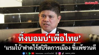 ทิ้งบอมบ์เพื่อไทย! ‘แรมโบ้’ฟาดยื่นสอบ‘อนุทิน-เท้ง’ ไร้สปิริตการเมือง ขี้แพ้ชวนตี