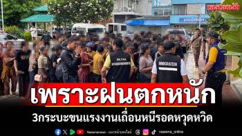 ฝนเป็นใจตกหนัก! 3กระบะขนแรงงานเถื่อนหนีรอดหวุดหวิด ตร.ระดมกำลังรวบเพิ่มอีก75ราย