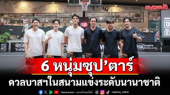 6หนุ่มซุป’ตาร์ดวลบาสฯ ในสนามแข่งระดับนานาชาติ \'3X3.EXE PREMIER THAILAND 2025\'