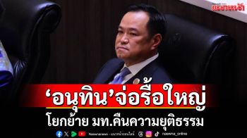 \'อนุทิน\'จ่อรื้อใหญ่! โยกย้าย มท.คืนความยุติธรรม